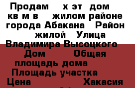 Продам  2-х эт. дом 110кв.м в 10 жилом районе города Абакана › Район ­ 10 жилой › Улица ­ Владимира Высоцкого › Дом ­ 41 › Общая площадь дома ­ 110 › Площадь участка ­ 7 › Цена ­ 2 400 000 - Хакасия респ., Абакан г. Недвижимость » Дома, коттеджи, дачи продажа   